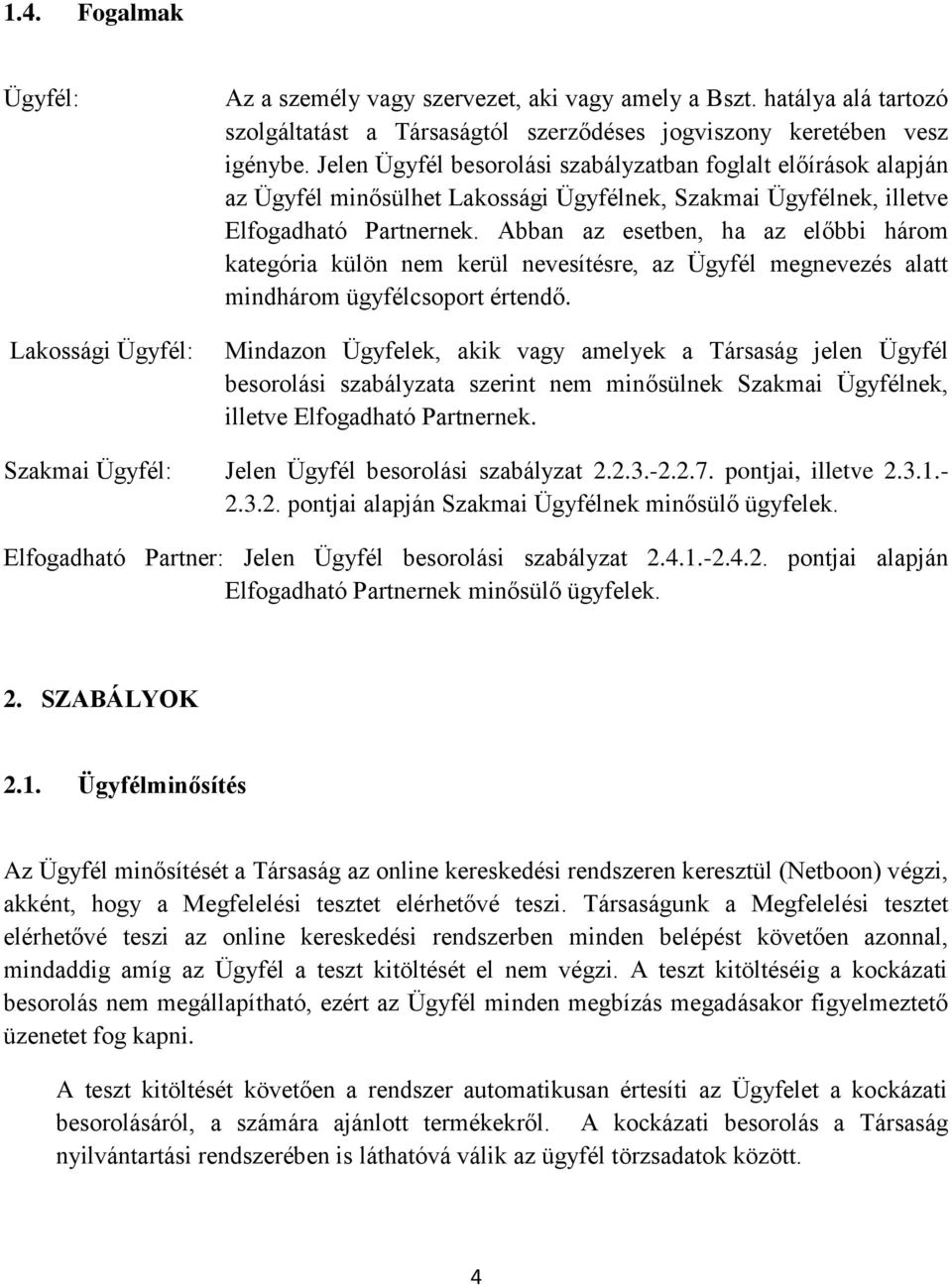 Abban az esetben, ha az előbbi három kategória külön nem kerül nevesítésre, az Ügyfél megnevezés alatt mindhárom ügyfélcsoport értendő.