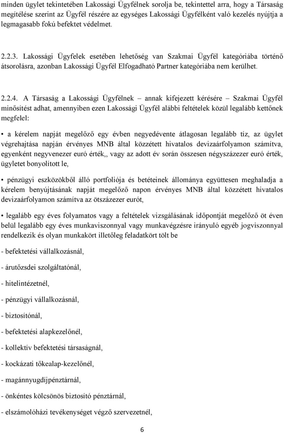 A Társaság a Lakossági Ügyfélnek annak kifejezett kérésére Szakmai Ügyfél minősítést adhat, amennyiben ezen Lakossági Ügyfél alábbi feltételek közül legalább kettőnek megfelel: a kérelem napját