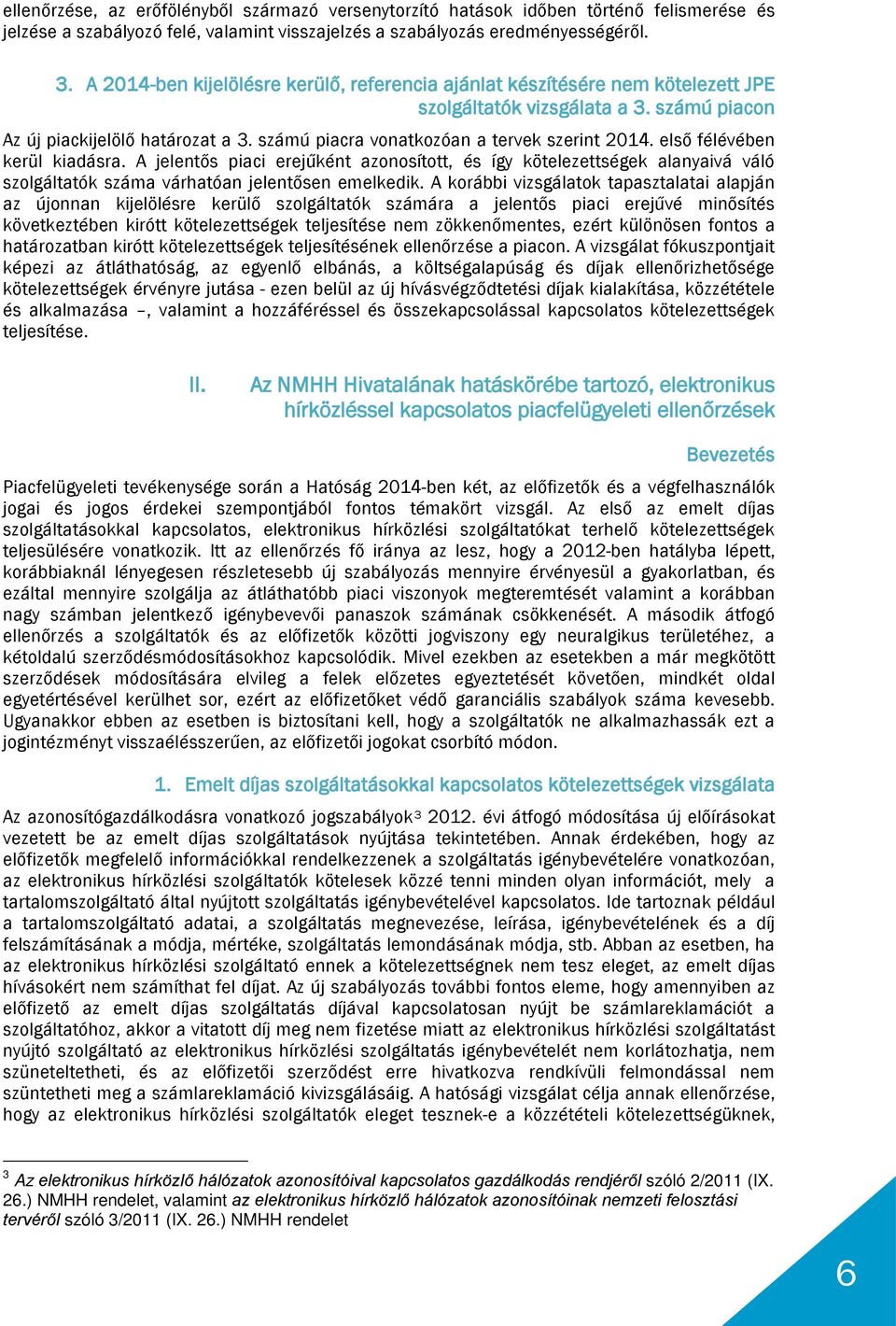 számú piacra vonatkozóan a tervek szerint 2014. első félévében kerül kiadásra.