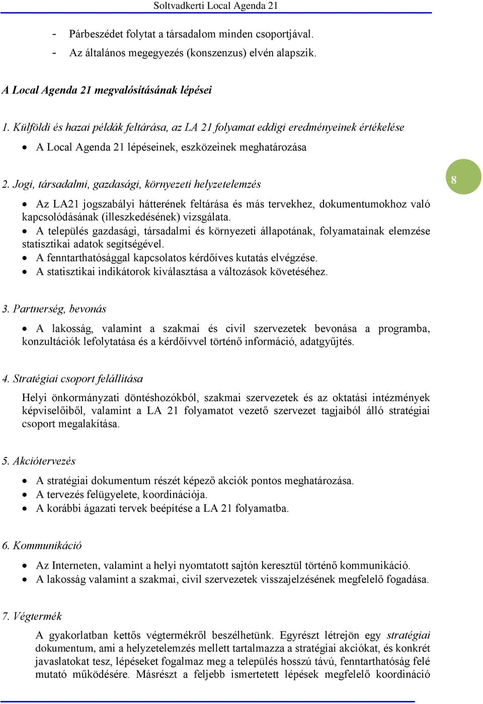 Jogi, társadalmi, gazdasági, környezeti helyzetelemzés Az LA21 jogszabályi hátterének feltárása és más tervekhez, dokumentumokhoz való kapcsolódásának (illeszkedésének) vizsgálata.
