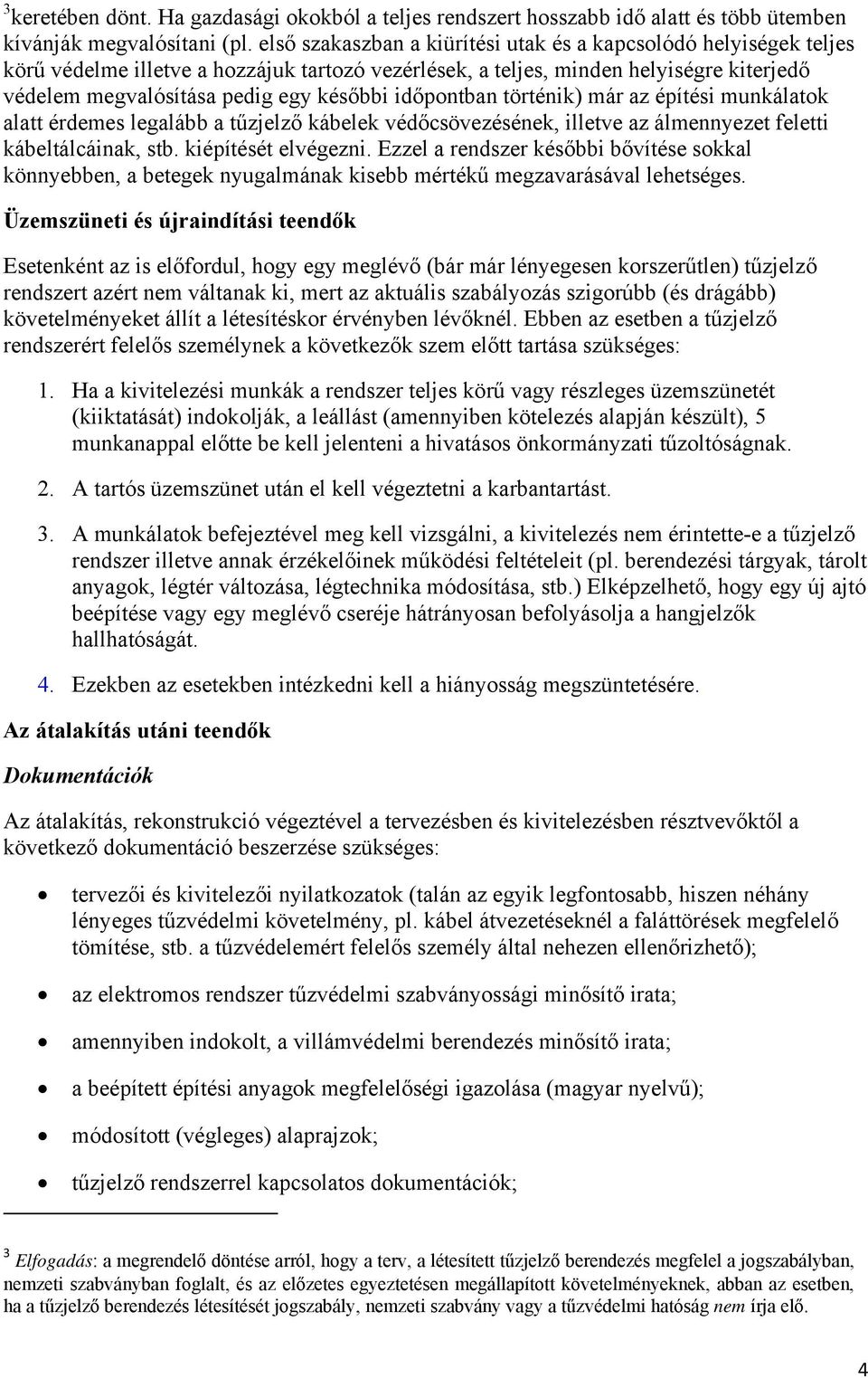 időpontban történik) már az építési munkálatok alatt érdemes legalább a tűzjelző kábelek védőcsövezésének, illetve az álmennyezet feletti kábeltálcáinak, stb. kiépítését elvégezni.