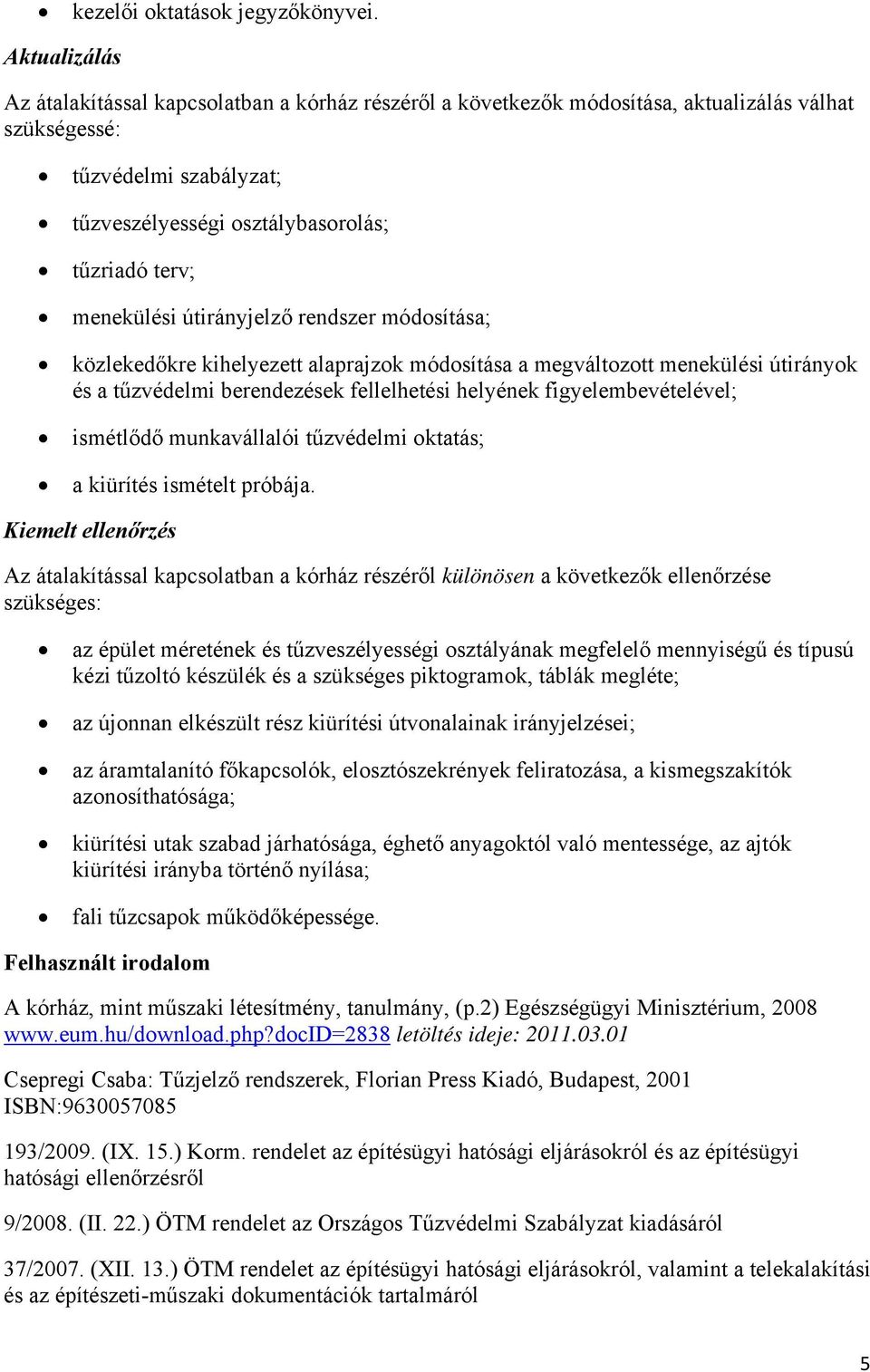 menekülési útirányjelző rendszer módosítása; közlekedőkre kihelyezett alaprajzok módosítása a megváltozott menekülési útirányok és a tűzvédelmi berendezések fellelhetési helyének figyelembevételével;