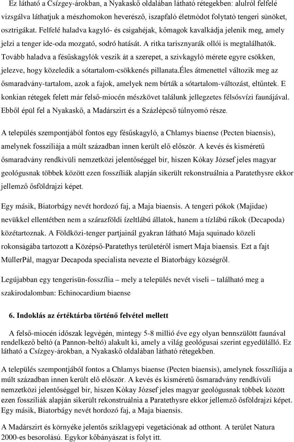 Tovább haladva a fésűskagylók veszik át a szerepet, a szívkagyló mérete egyre csökken, jelezve, hogy közeledik a sótartalom-csökkenés pillanata.