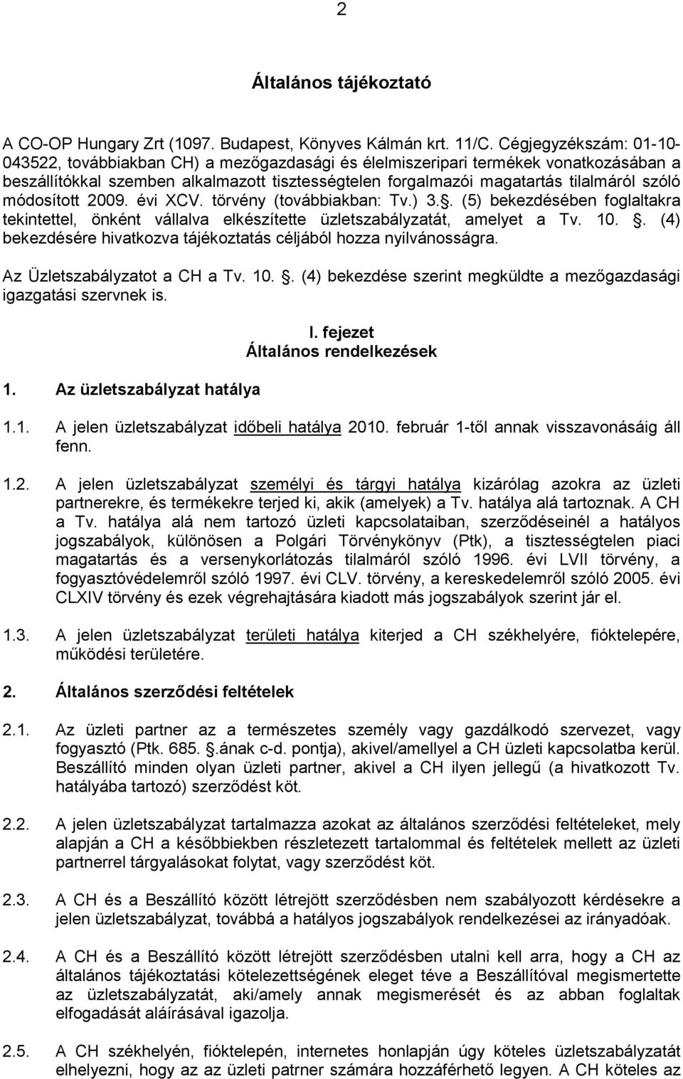 módosított 2009. évi XCV. törvény (továbbiakban: Tv.) 3.. (5) bekezdésében foglaltakra tekintettel, önként vállalva elkészítette üzletszabályzatát, amelyet a Tv. 10.