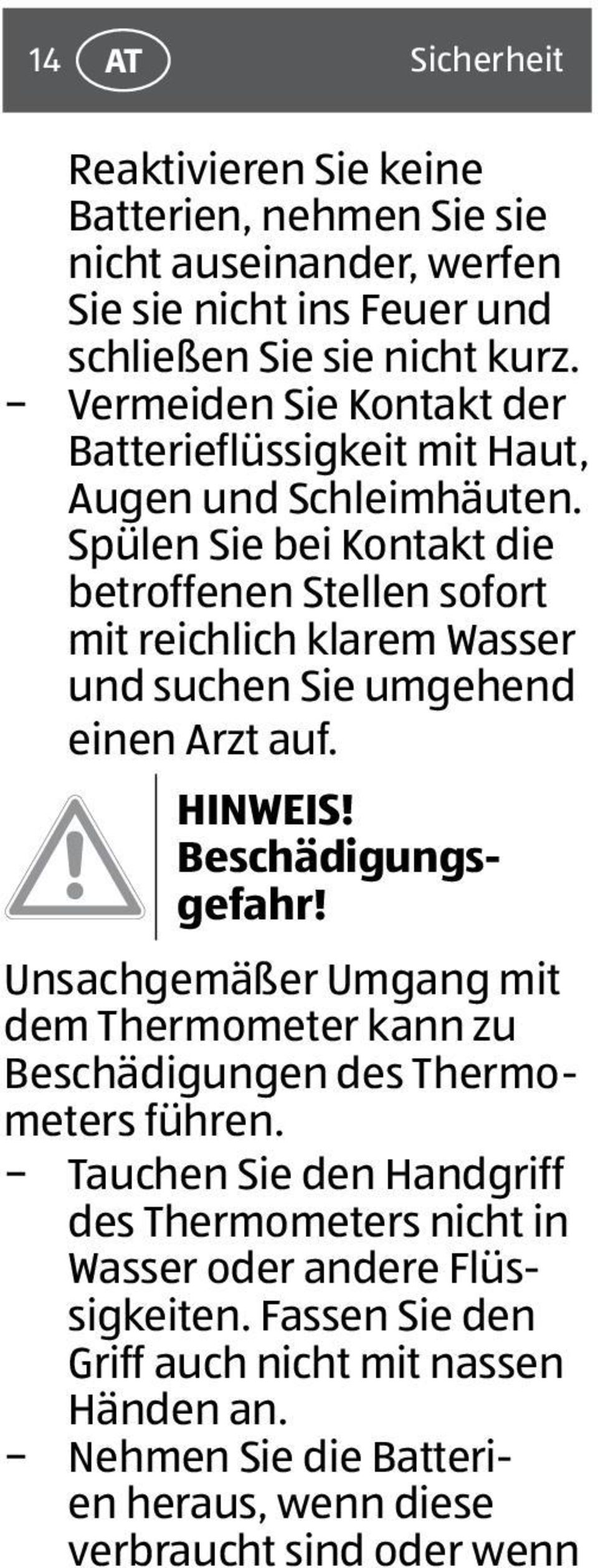 Spülen Sie bei Kontakt die betroffenen Stellen sofort mit reichlich klarem Wasser und suchen Sie umgehend einen Arzt auf. HINWEIS! Beschädigungsgefahr!