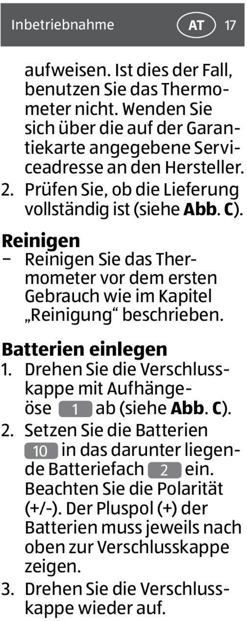 Reinigen Reinigen Sie das Thermometer vor dem ersten Gebrauch wie im Kapitel Reinigung beschrieben. Batterien einlegen 1.