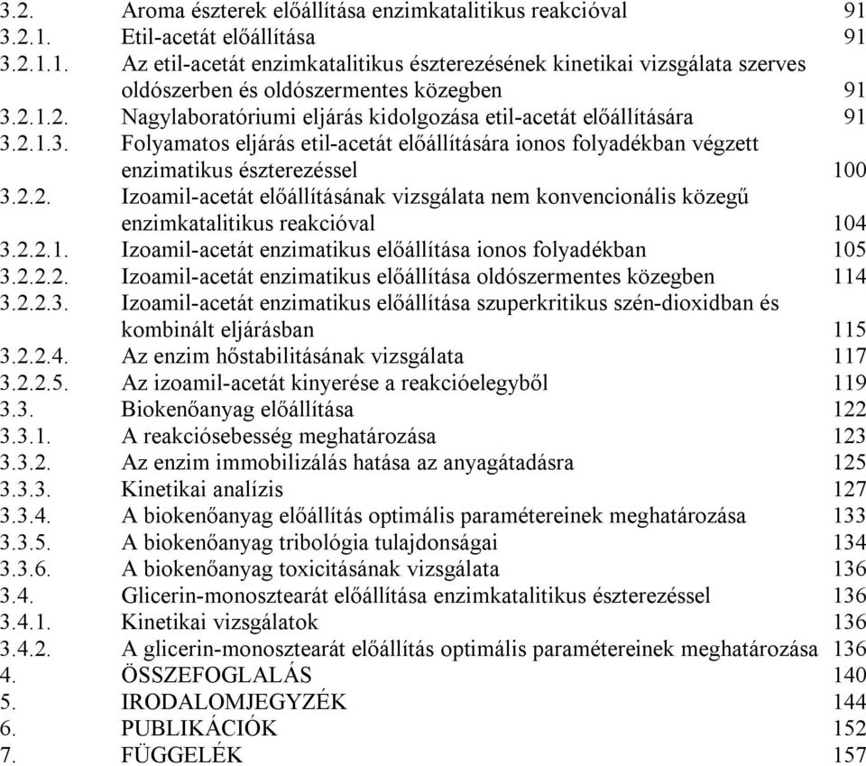 2.2.1. Izoamil-acetát enzimatikus előállítása ionos folyadékban 105 3.2.2.2. Izoamil-acetát enzimatikus előállítása oldószermentes közegben 114 3.2.2.3. Izoamil-acetát enzimatikus előállítása szuperkritikus szén-dioxidban és kombinált eljárásban 115 3.