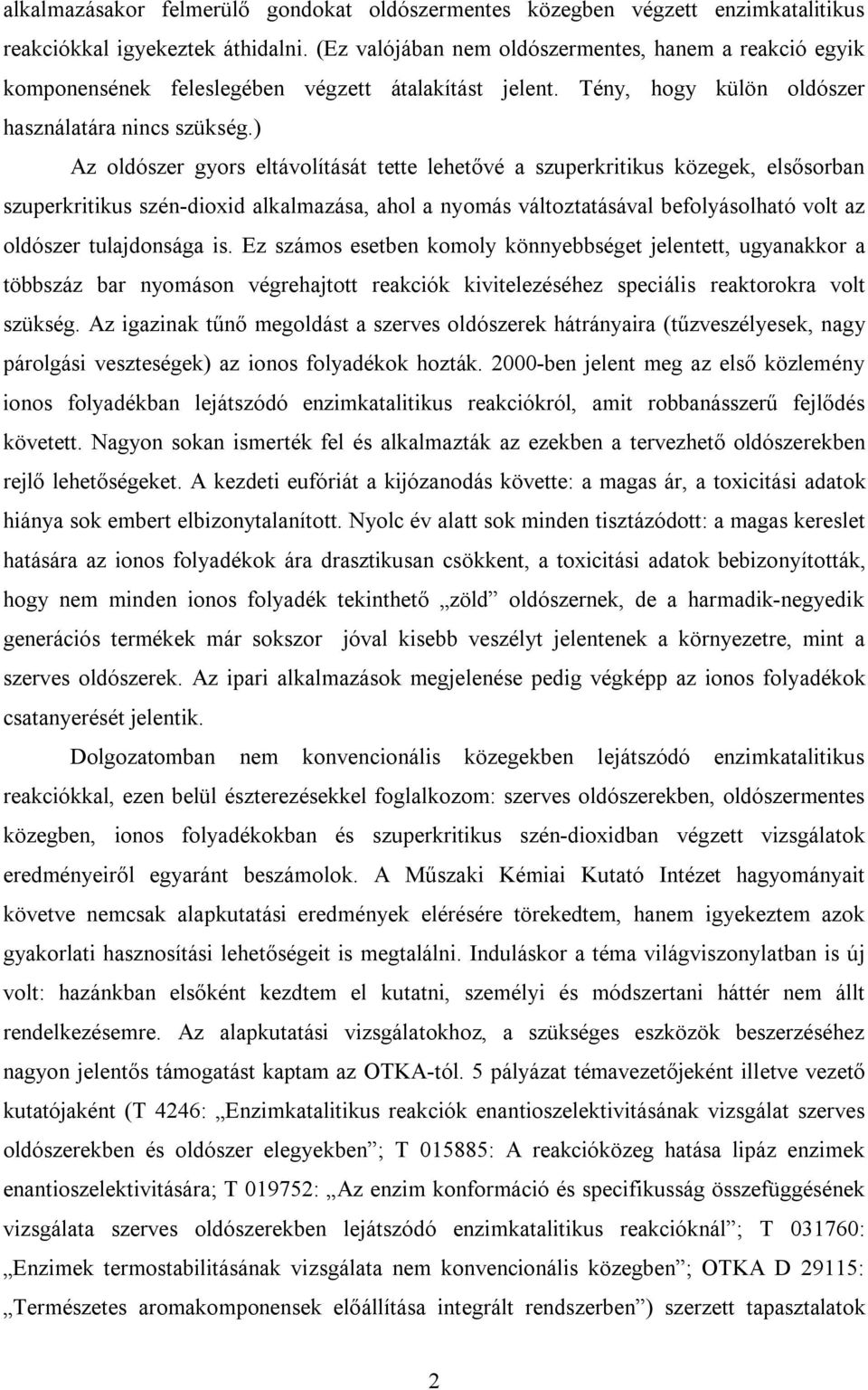 ) Az oldószer gyors eltávolítását tette lehetővé a szuperkritikus közegek, elsősorban szuperkritikus szén-dioxid alkalmazása, ahol a nyomás változtatásával befolyásolható volt az oldószer