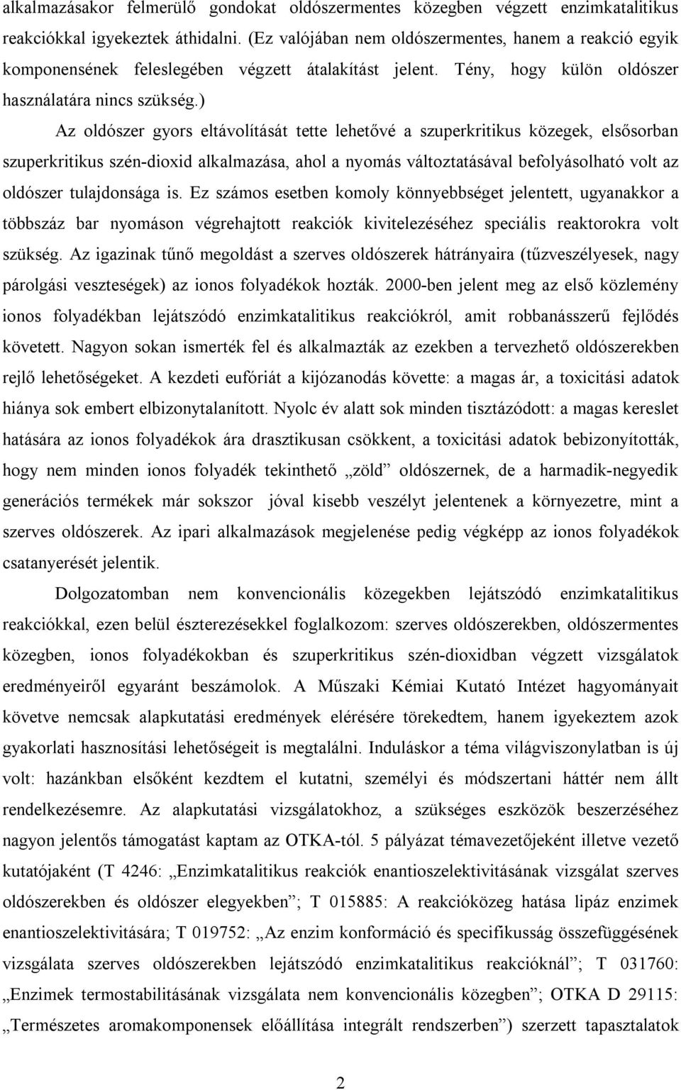 ) Az oldószer gyors eltávolítását tette lehetővé a szuperkritikus közegek, elsősorban szuperkritikus szén-dioxid alkalmazása, ahol a nyomás változtatásával befolyásolható volt az oldószer