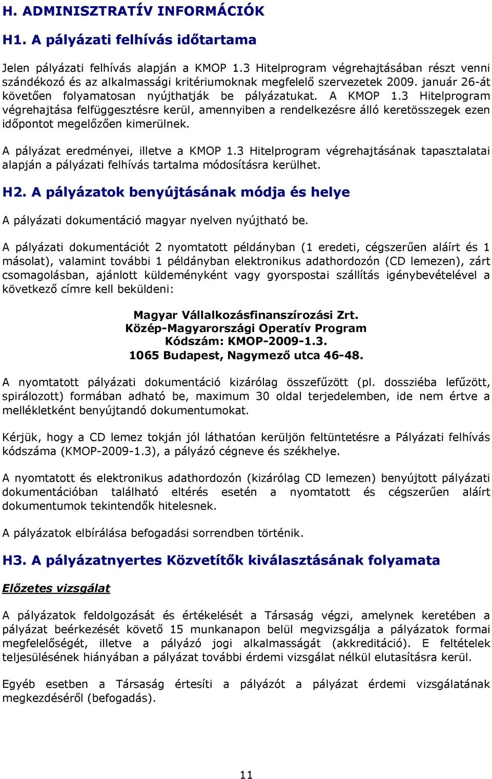 3 Hitelprogram végrehajtása felfüggesztésre kerül, amennyiben a rendelkezésre álló keretösszegek ezen időpontot megelőzően kimerülnek. A pályázat eredményei, illetve a KMOP 1.