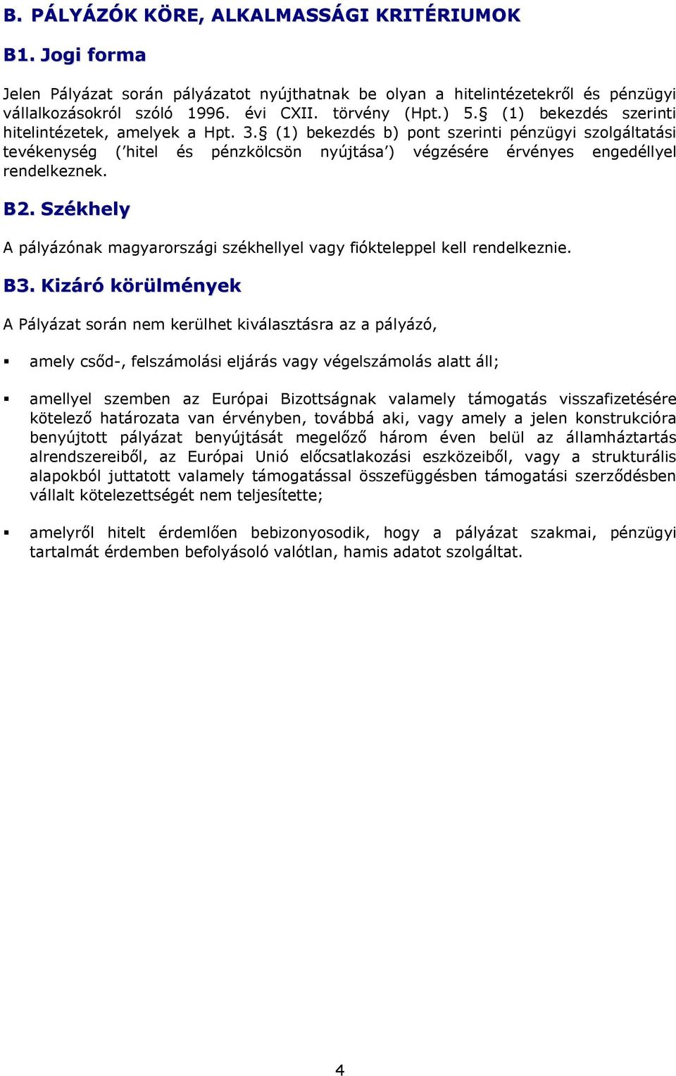 B2. Székhely A pályázónak magyarországi székhellyel vagy fiókteleppel kell rendelkeznie. B3.