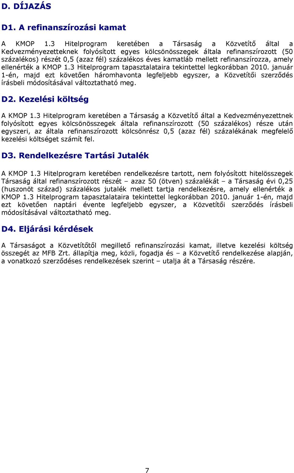 mellett refinanszírozza, amely ellenérték a KMOP 1.3 Hitelprogram tapasztalataira tekintettel legkorábban 2010.