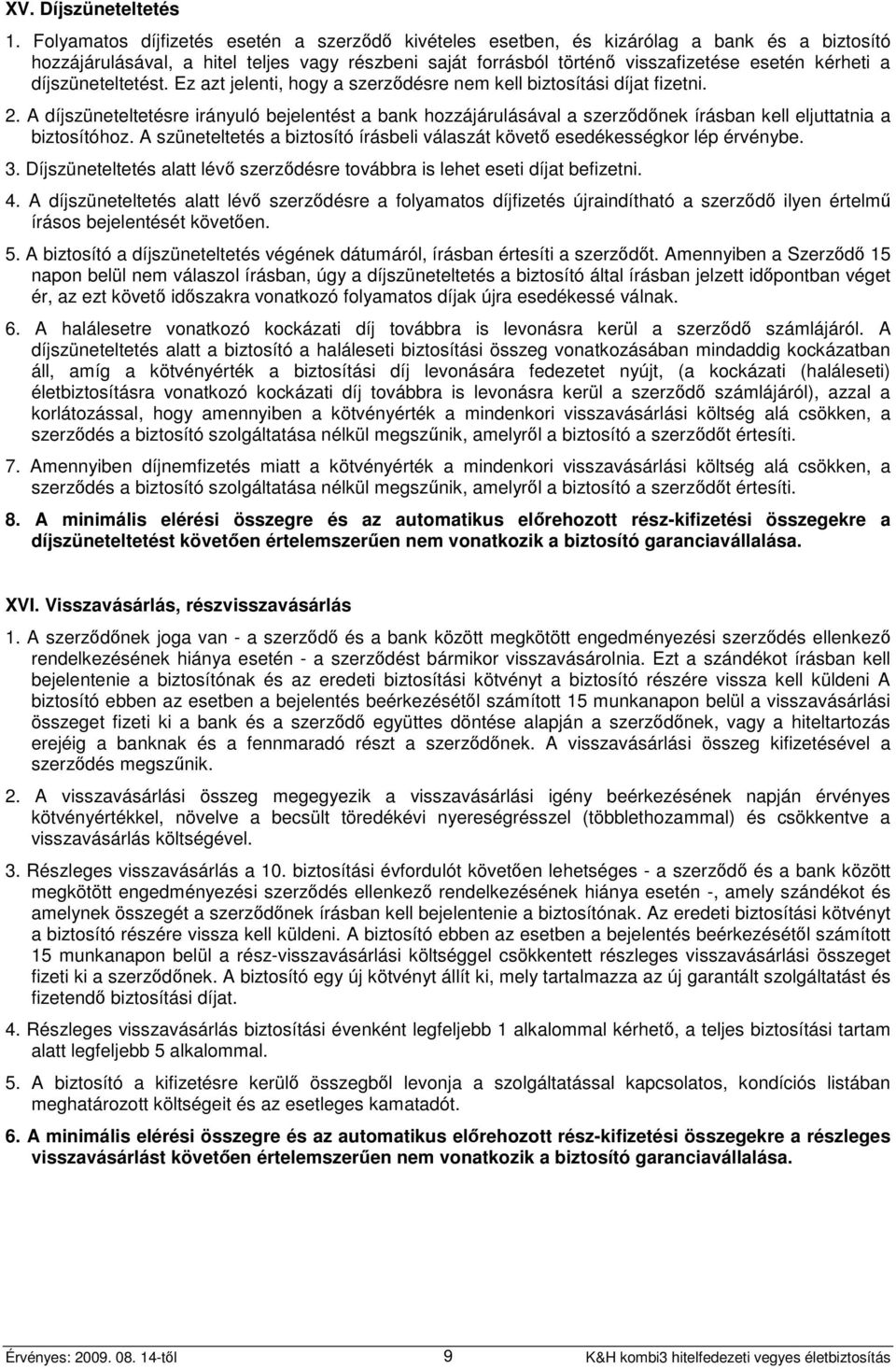 díjszüneteltetést. Ez azt jelenti, hogy a szerződésre nem kell biztosítási díjat fizetni. 2.