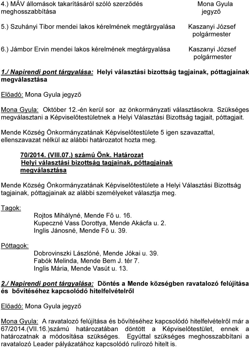 / Napirendi pont tárgyalása: Helyi választási bizottság tagjainak, póttagjainak megválasztása Előadó: Mona Gyula Mona Gyula: Október 12.-én kerül sor az önkormányzati választásokra.