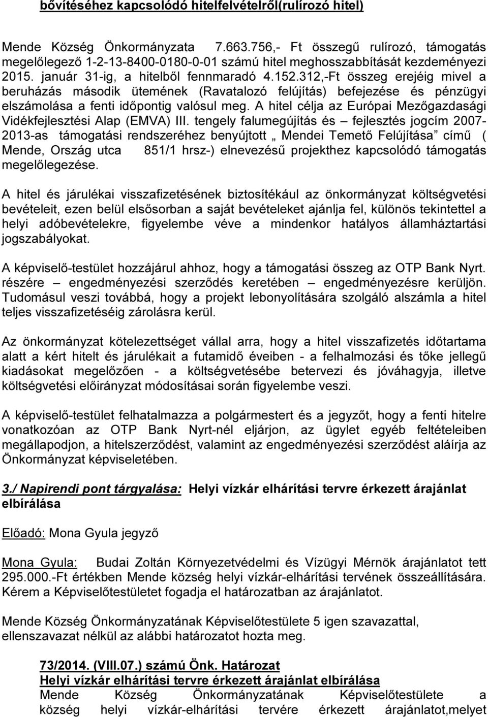 312,-Ft összeg erejéig mivel a beruházás második ütemének (Ravatalozó felújítás) befejezése és pénzügyi elszámolása a fenti időpontig valósul meg.