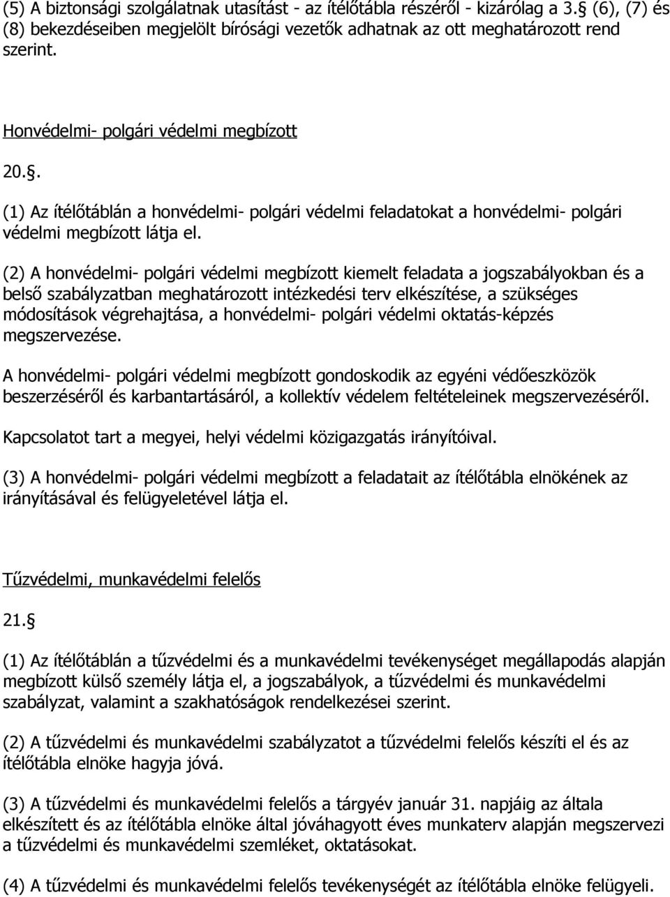 (2) A honvédelmi- polgári védelmi megbízott kiemelt feladata a jogszabályokban és a belső szabályzatban meghatározott intézkedési terv elkészítése, a szükséges módosítások végrehajtása, a honvédelmi-