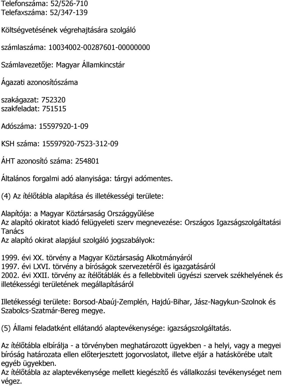 (4) Az ítélőtábla alapítása és illetékességi területe: Alapítója: a Magyar Köztársaság Országgyűlése Az alapító okiratot kiadó felügyeleti szerv megnevezése: Országos Igazságszolgáltatási Tanács Az