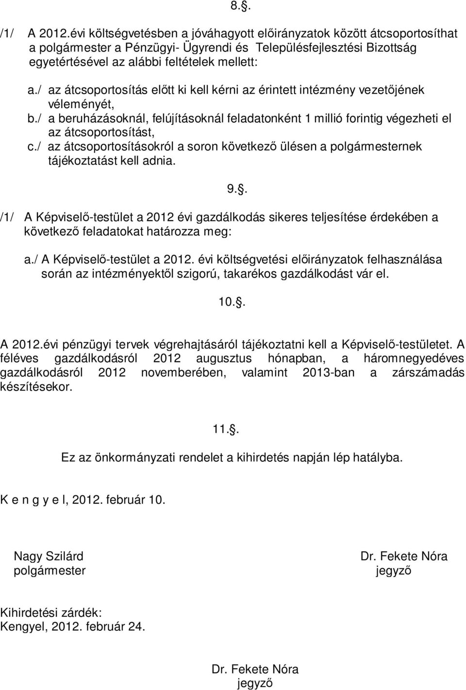 / az átcsoportosítás előtt ki kell kérni az érintett intézmény vezetőjének véleményét, b./ a beruházásoknál, felújításoknál feladatonként 1 millió forintig végezheti el az átcsoportosítást, c.