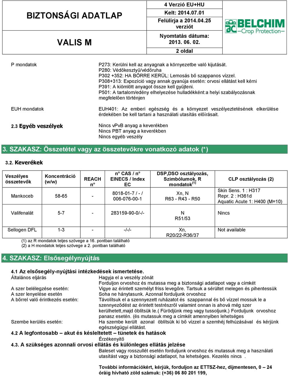 P501: A tartalom/edény elhelyezése hulladékként:a helyi szabályozásnak megfelelően történjen EUH401: Az emberi egészség és a környezet veszélyeztetésének elkerülése érdekében be kell tartani a