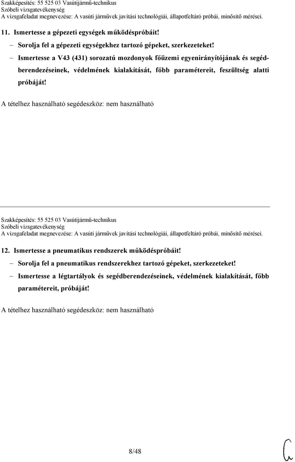 feszültség alatti próbáját! Szakképesítés: 55 525 03 Vasútijármű-technikus 12. Ismertesse a pneumatikus rendszerek működéspróbáit!