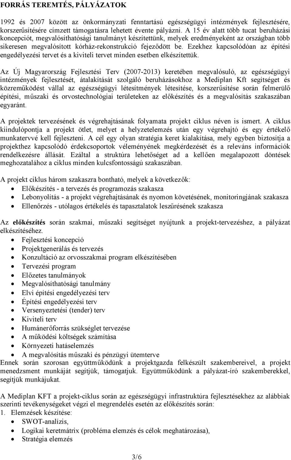 Ezekhez kapcsolódóan az építési engedélyezési tervet és a kiviteli tervet minden esetben elkészítettük.
