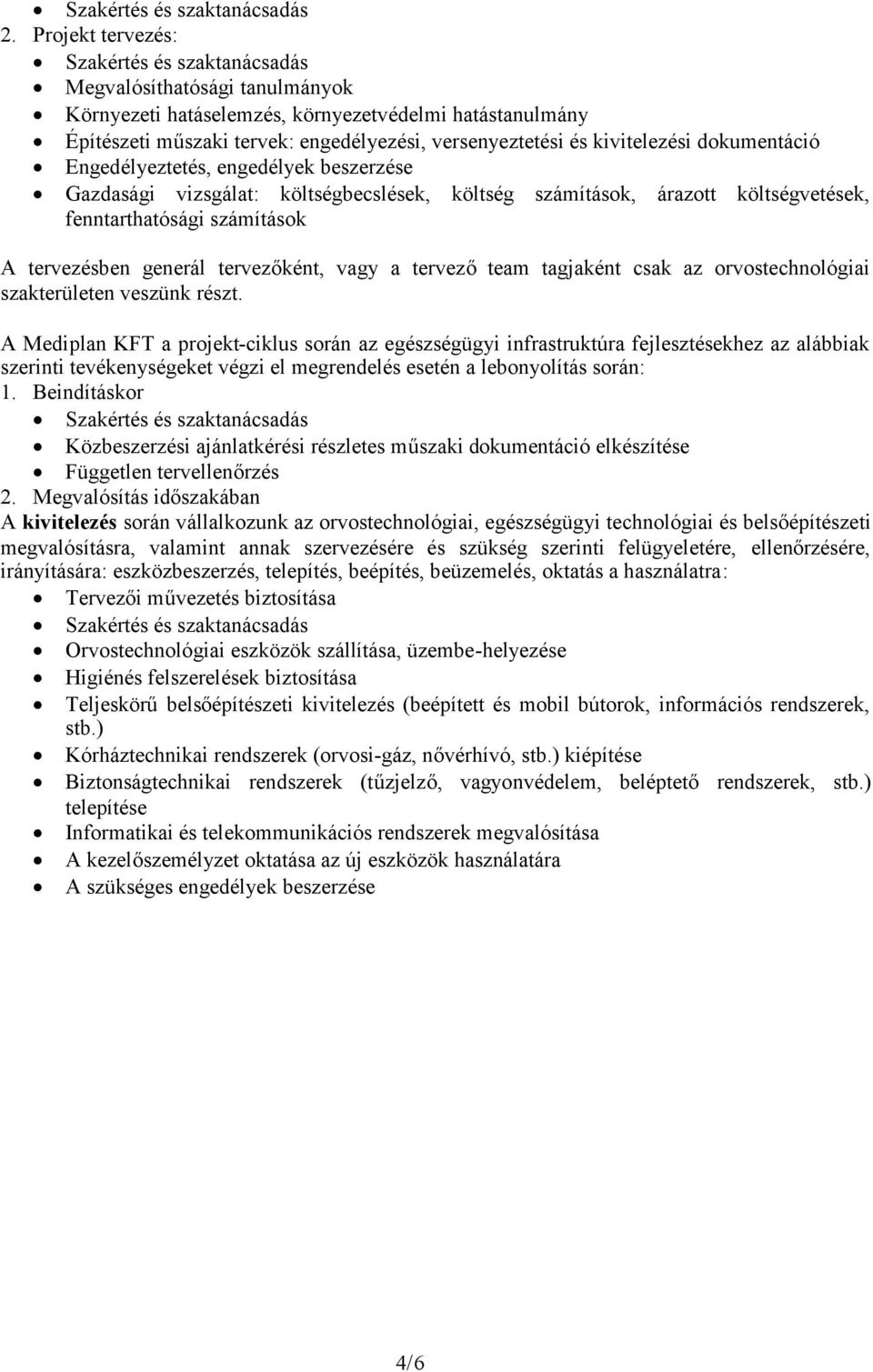 kivitelezési dokumentáció Engedélyeztetés, engedélyek beszerzése Gazdasági vizsgálat: költségbecslések, költség számítások, árazott költségvetések, fenntarthatósági számítások A tervezésben generál
