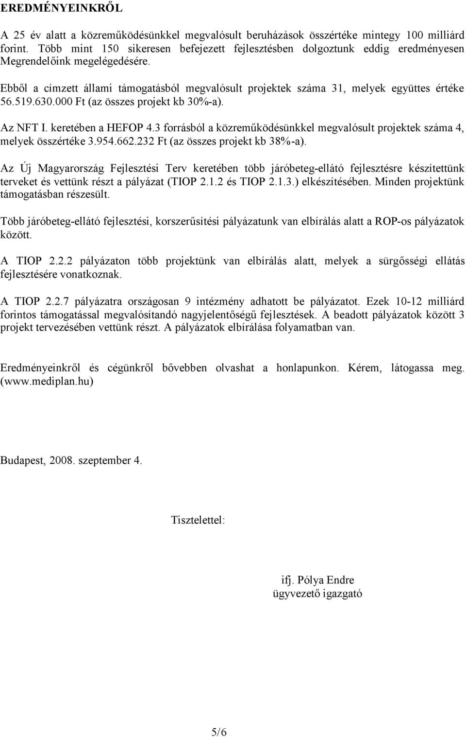 Ebből a címzett állami támogatásból megvalósult projektek száma 31, melyek együttes értéke 56.519.630.000 Ft (az összes projekt kb 30%-a). Az NFT I. keretében a HEFOP 4.