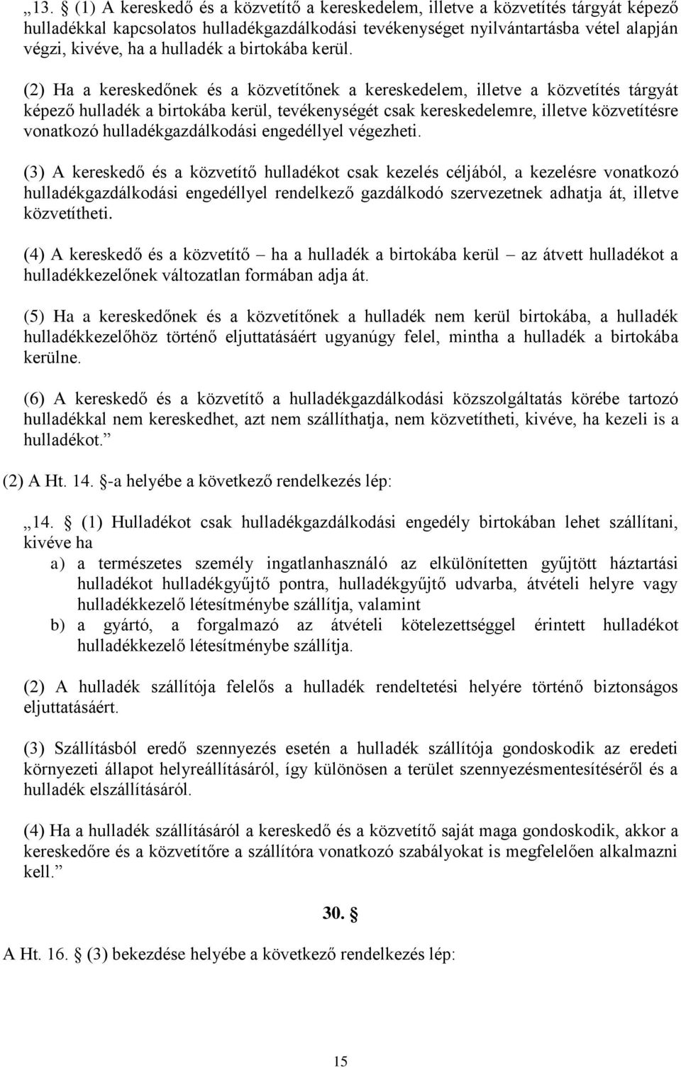 (2) Ha a kereskedőnek és a közvetítőnek a kereskedelem, illetve a közvetítés tárgyát képező hulladék a birtokába kerül, tevékenységét csak kereskedelemre, illetve közvetítésre vonatkozó