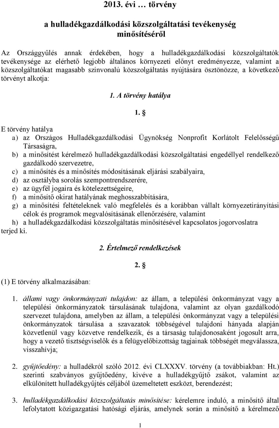 E törvény hatálya a) az Országos Hulladékgazdálkodási Ügynökség Nonprofit Korlátolt Felelősségű Társaságra, b) a minősítést kérelmező hulladékgazdálkodási közszolgáltatási engedéllyel rendelkező