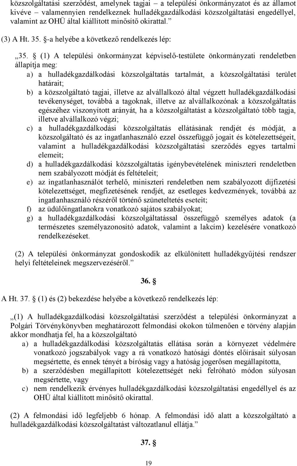 (1) A települési önkormányzat képviselő-testülete önkormányzati rendeletben állapítja meg: a) a hulladékgazdálkodási közszolgáltatás tartalmát, a közszolgáltatási terület határait; b) a