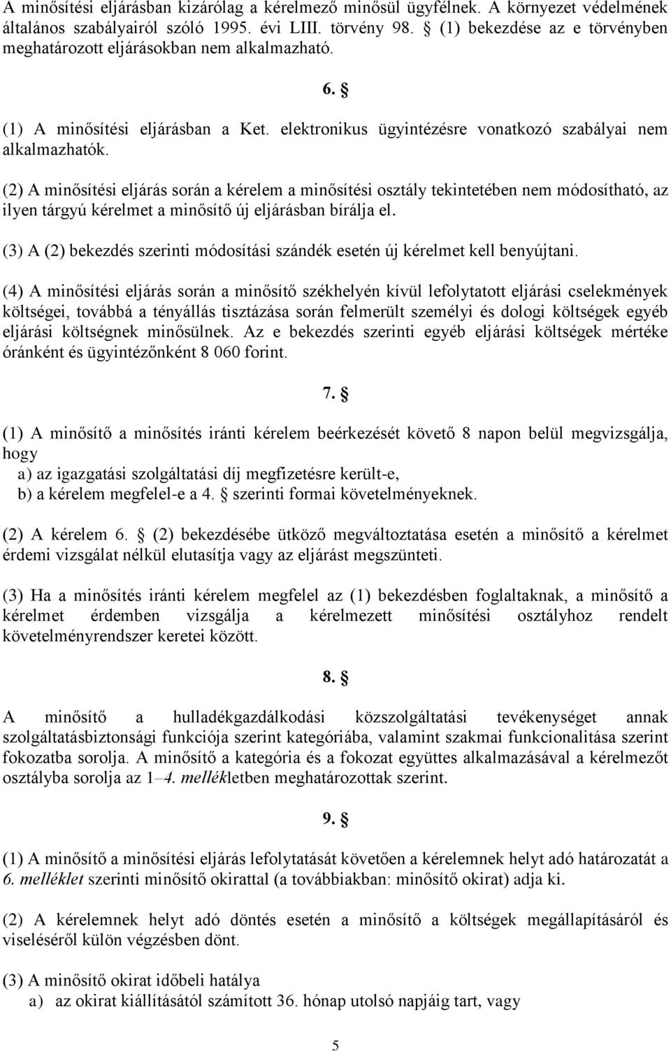 (2) A minősítési eljárás során a kérelem a minősítési osztály tekintetében nem módosítható, az ilyen tárgyú kérelmet a minősítő új eljárásban bírálja el.