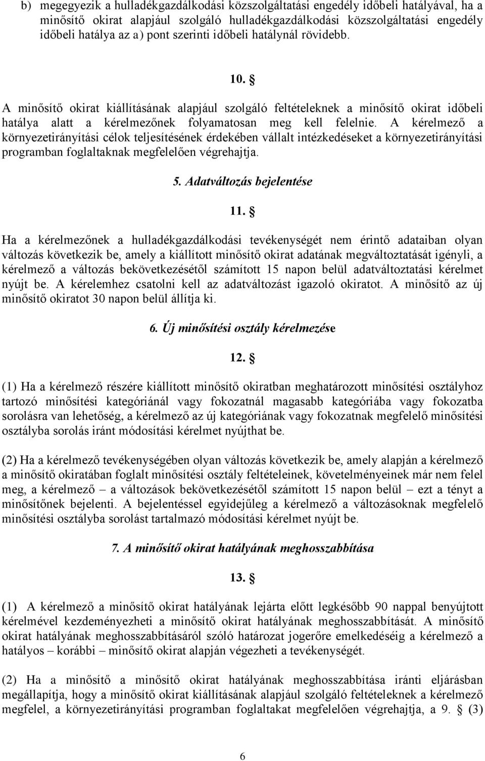 A kérelmező a környezetirányítási célok teljesítésének érdekében vállalt intézkedéseket a környezetirányítási programban foglaltaknak megfelelően végrehajtja. 5. Adatváltozás bejelentése 11.