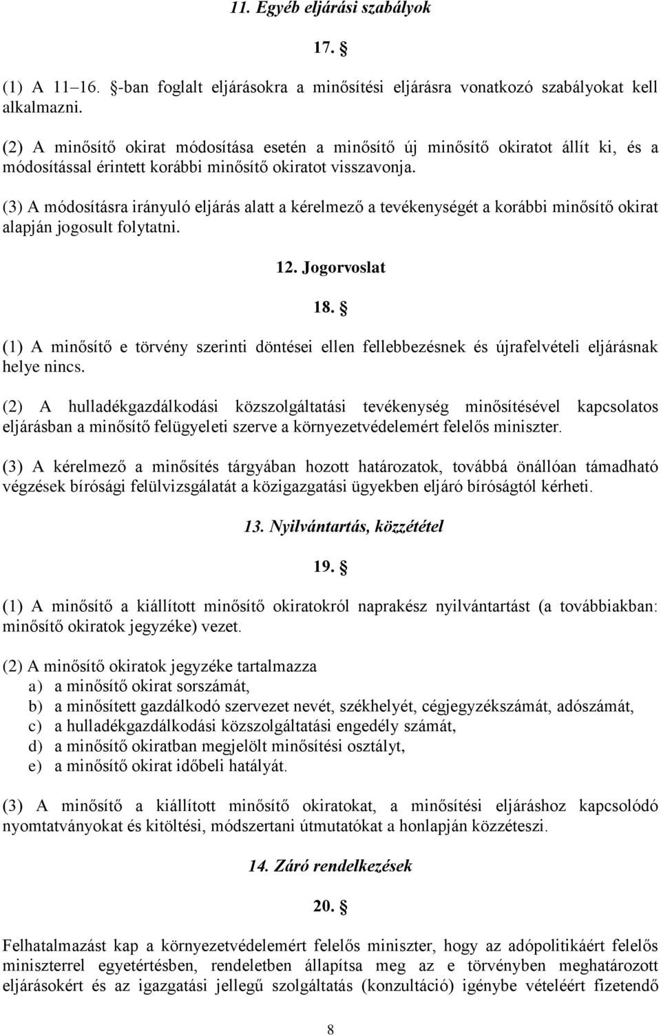 (3) A módosításra irányuló eljárás alatt a kérelmező a tevékenységét a korábbi minősítő okirat alapján jogosult folytatni. 12. Jogorvoslat 18.