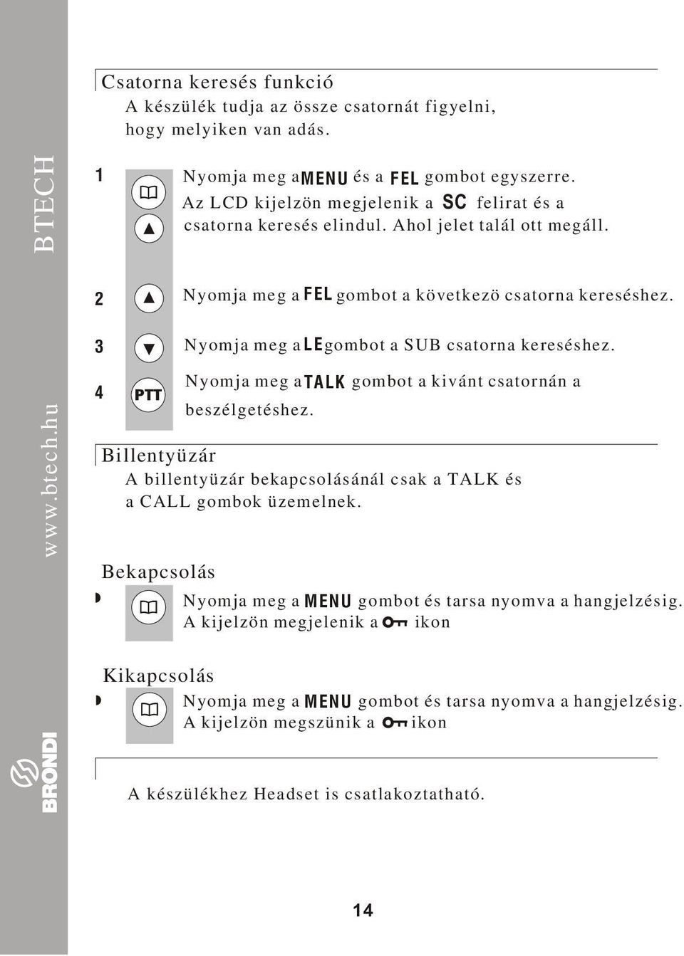 Nyomja meg a TALK gombot a kivánt csatornán a Billentyüzár A billentyüzár bekapcsolásánál csak a TALK és a CALL gombok üzemelnek.