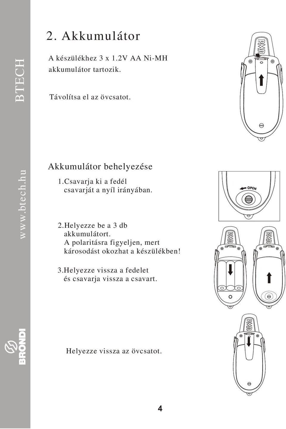 Csavarja ki a fedél csavarját a nyíl irányában..helyezze be a db akkumulátort.