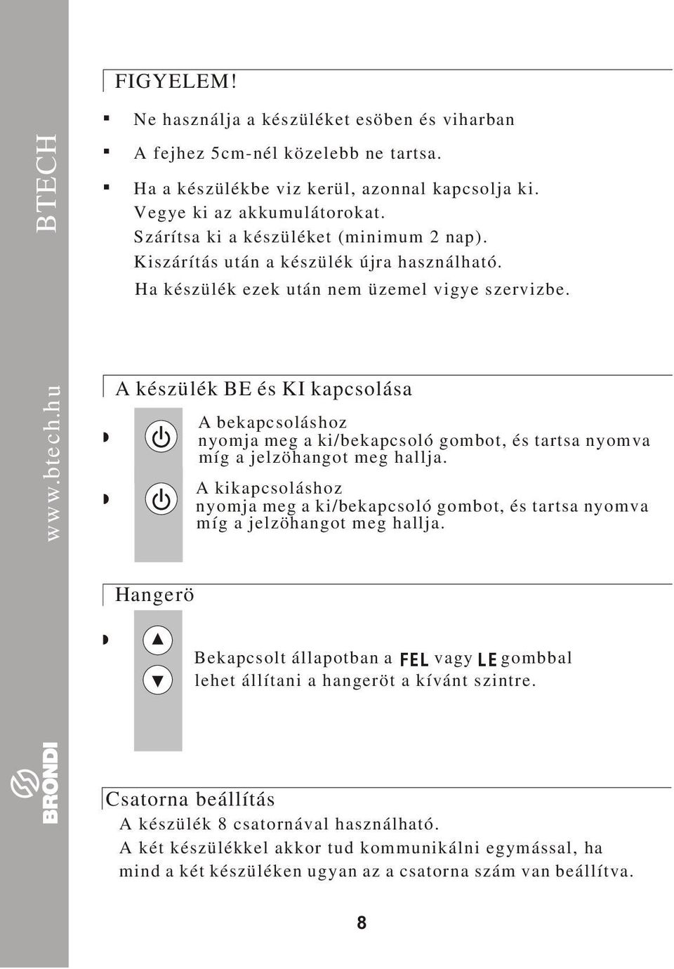 A készülék BE és KI kapcsolása A bekapcsoláshoz nyomja meg a ki/bekapcsoló gombot, és tartsa nyomva míg a jelzöhangot meg hallja.