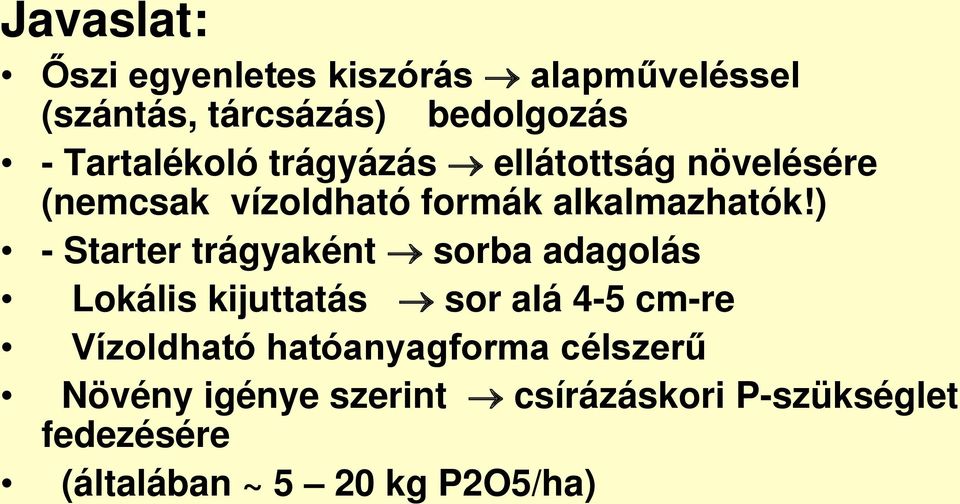 ) - Starter trágyaként sorba adagolás Lokális kijuttatás sor alá 4-5 cm-re Vízoldható