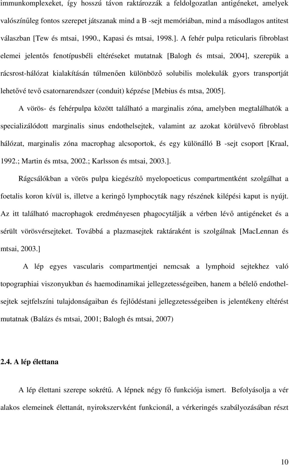 A fehér pulpa reticularis fibroblast elemei jelentıs fenotípusbéli eltéréseket mutatnak [Balogh és mtsai, 2004], szerepük a rácsrost-hálózat kialakításán túlmenıen különbözı solubilis molekulák gyors