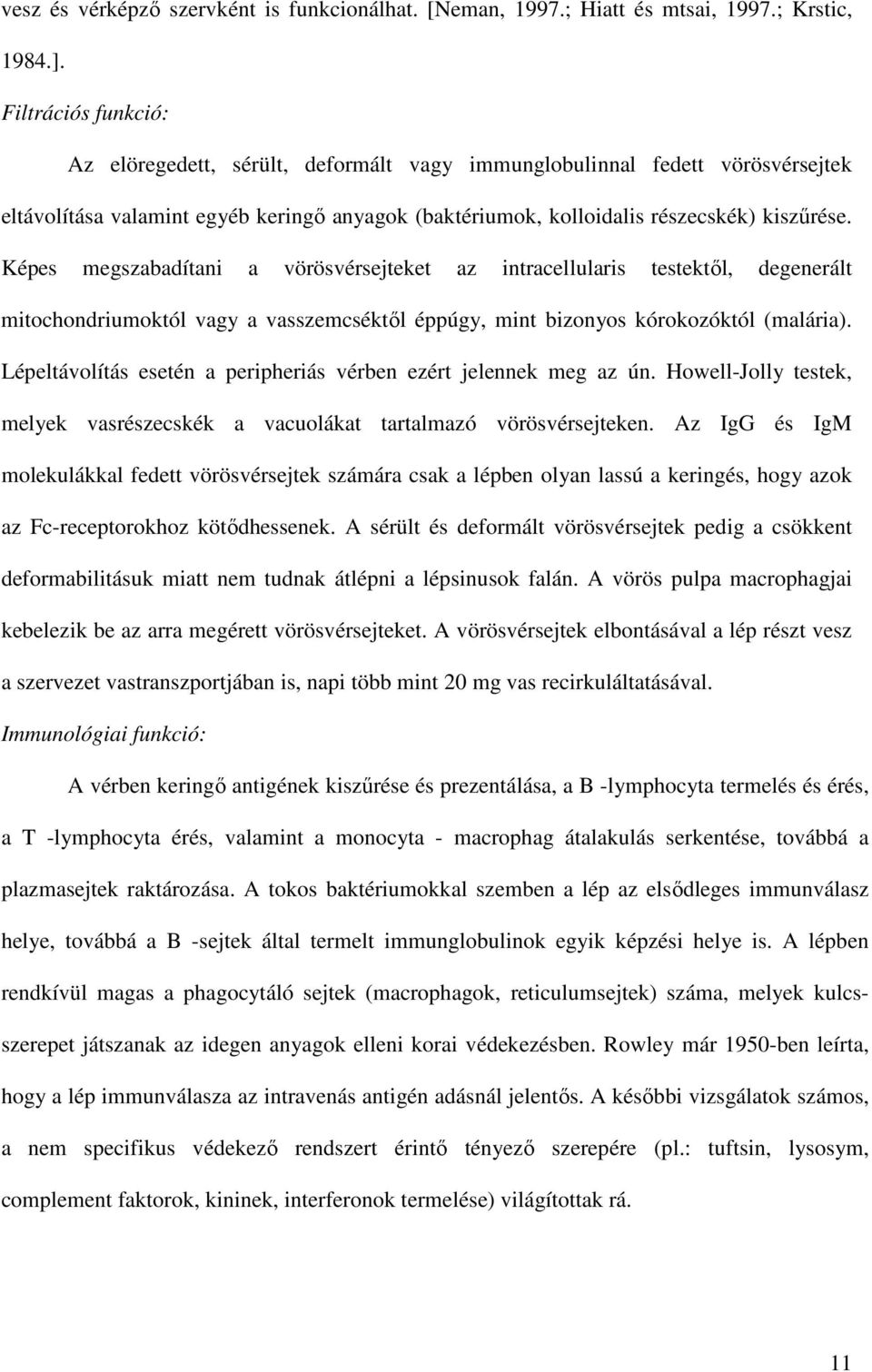 Képes megszabadítani a vörösvérsejteket az intracellularis testektıl, degenerált mitochondriumoktól vagy a vasszemcséktıl éppúgy, mint bizonyos kórokozóktól (malária).