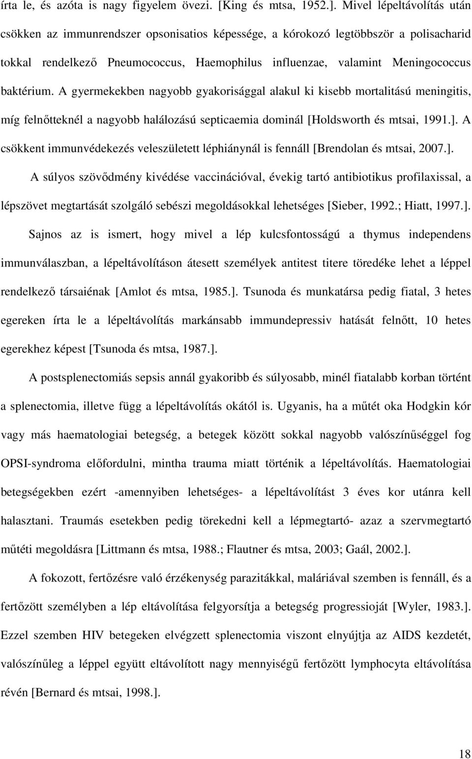 baktérium. A gyermekekben nagyobb gyakorisággal alakul ki kisebb mortalitású meningitis, míg felnıtteknél a nagyobb halálozású septicaemia dominál [Holdsworth és mtsai, 1991.].