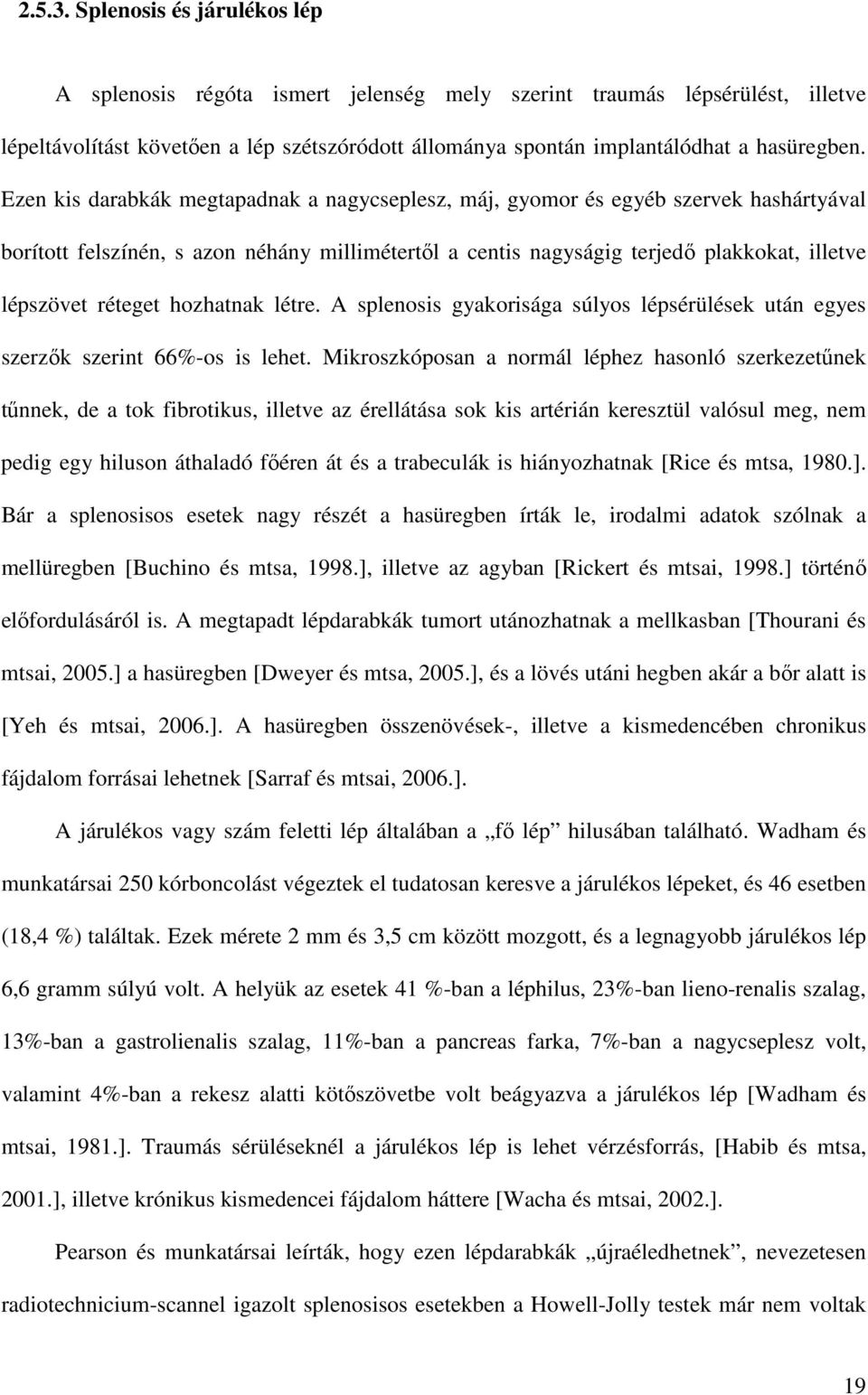 Ezen kis darabkák megtapadnak a nagycseplesz, máj, gyomor és egyéb szervek hashártyával borított felszínén, s azon néhány millimétertıl a centis nagyságig terjedı plakkokat, illetve lépszövet réteget
