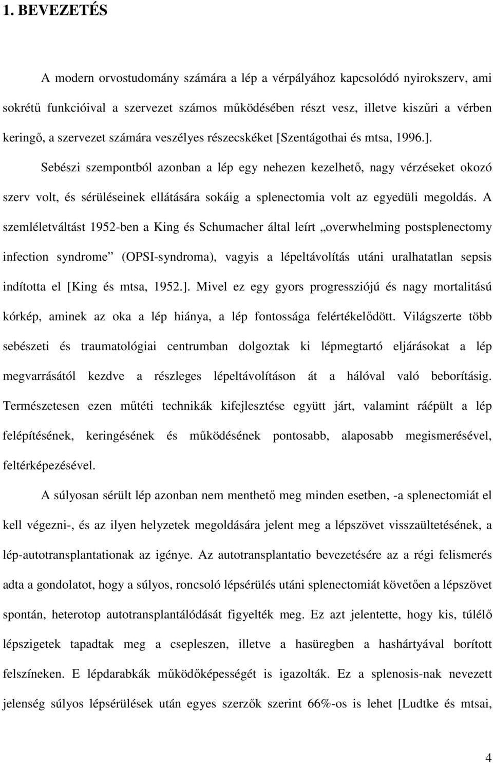 Sebészi szempontból azonban a lép egy nehezen kezelhetı, nagy vérzéseket okozó szerv volt, és sérüléseinek ellátására sokáig a splenectomia volt az egyedüli megoldás.