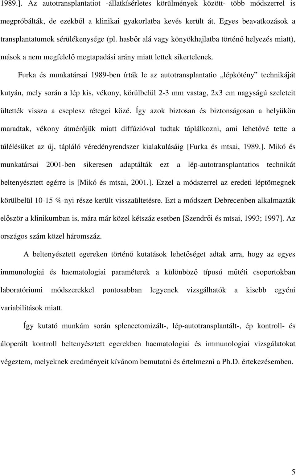 Furka és munkatársai 1989-ben írták le az autotransplantatio lépkötény technikáját kutyán, mely során a lép kis, vékony, körülbelül 2-3 mm vastag, 2x3 cm nagyságú szeleteit ültették vissza a cseplesz