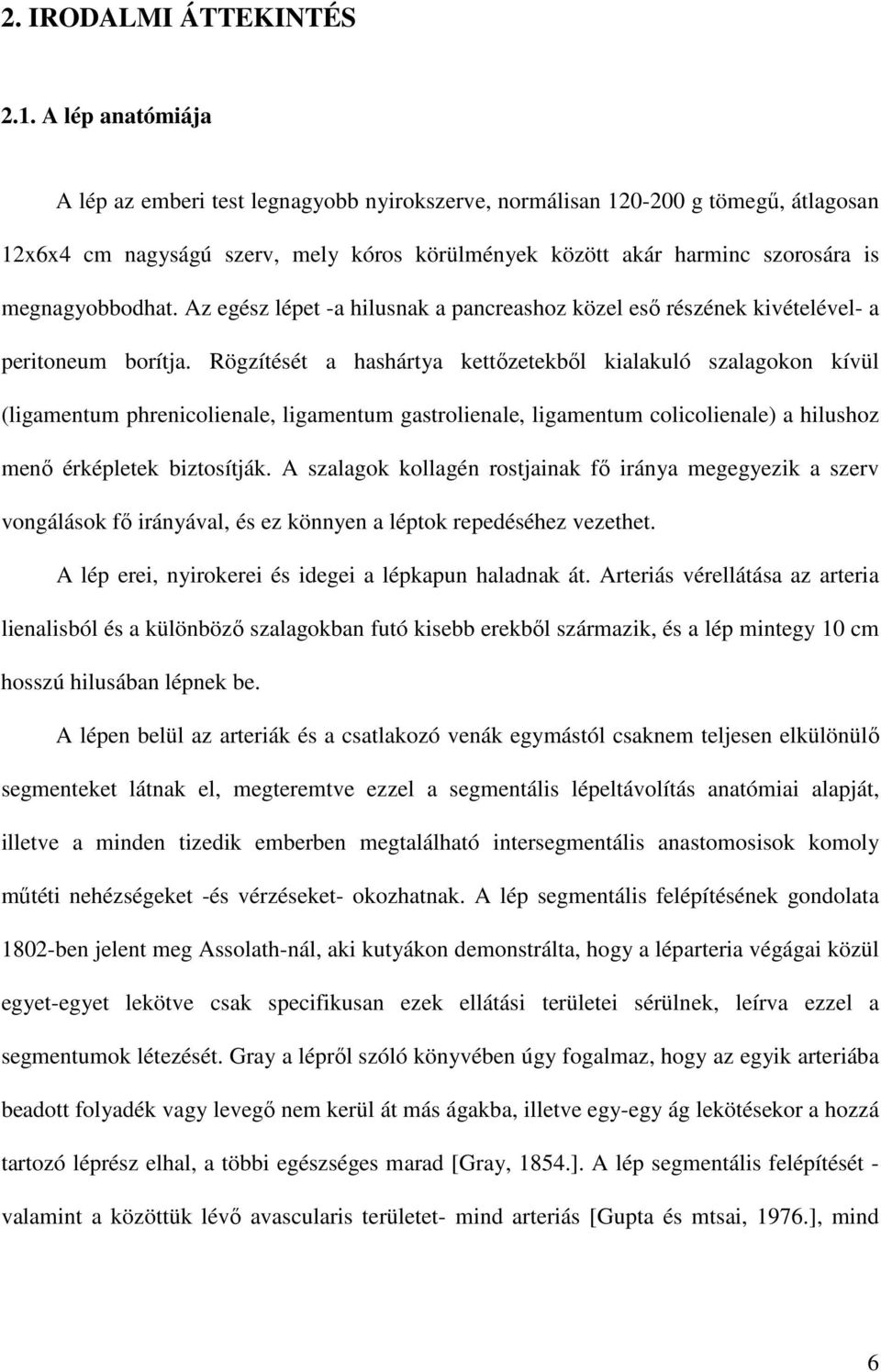 Az egész lépet -a hilusnak a pancreashoz közel esı részének kivételével- a peritoneum borítja.