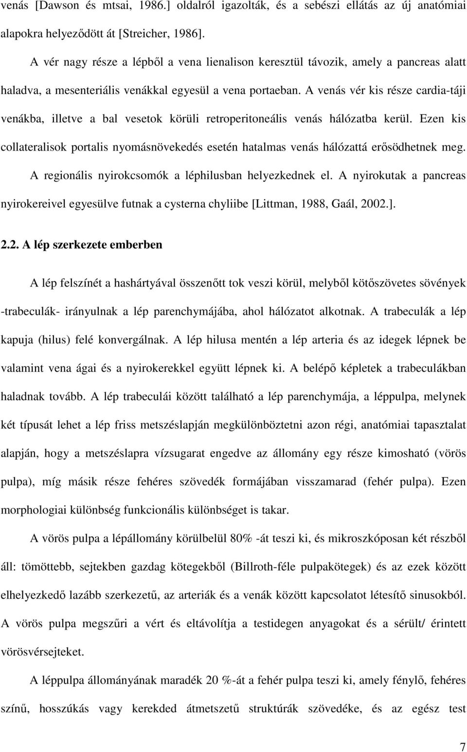 A venás vér kis része cardia-táji venákba, illetve a bal vesetok körüli retroperitoneális venás hálózatba kerül.