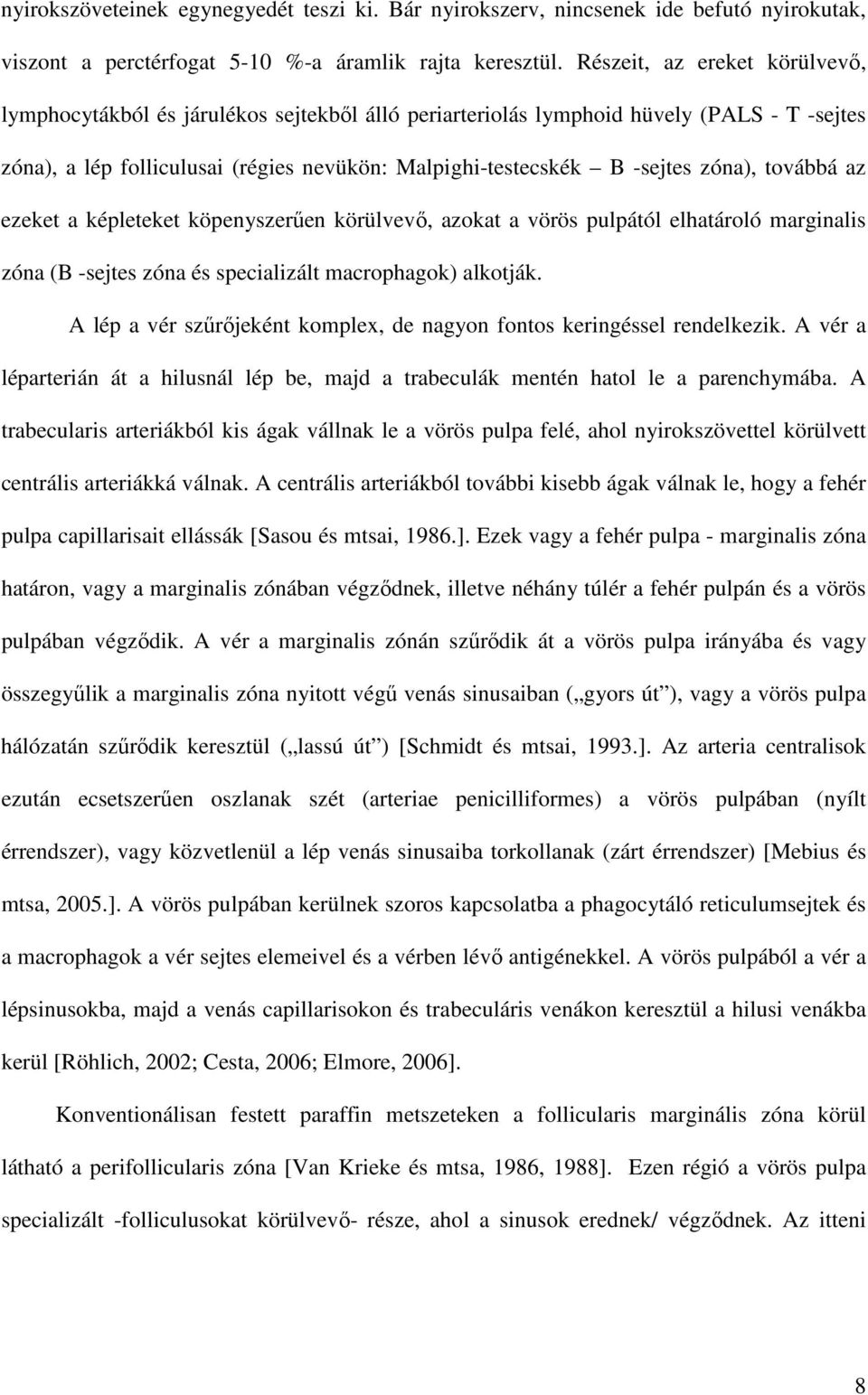 zóna), továbbá az ezeket a képleteket köpenyszerően körülvevı, azokat a vörös pulpától elhatároló marginalis zóna (B -sejtes zóna és specializált macrophagok) alkotják.