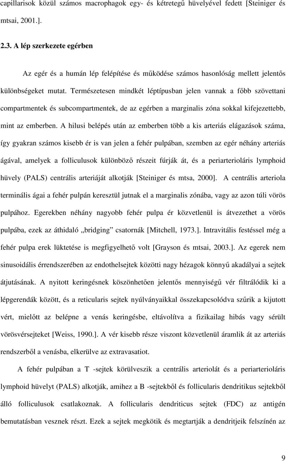 Természetesen mindkét léptípusban jelen vannak a fıbb szövettani compartmentek és subcompartmentek, de az egérben a marginalis zóna sokkal kifejezettebb, mint az emberben.