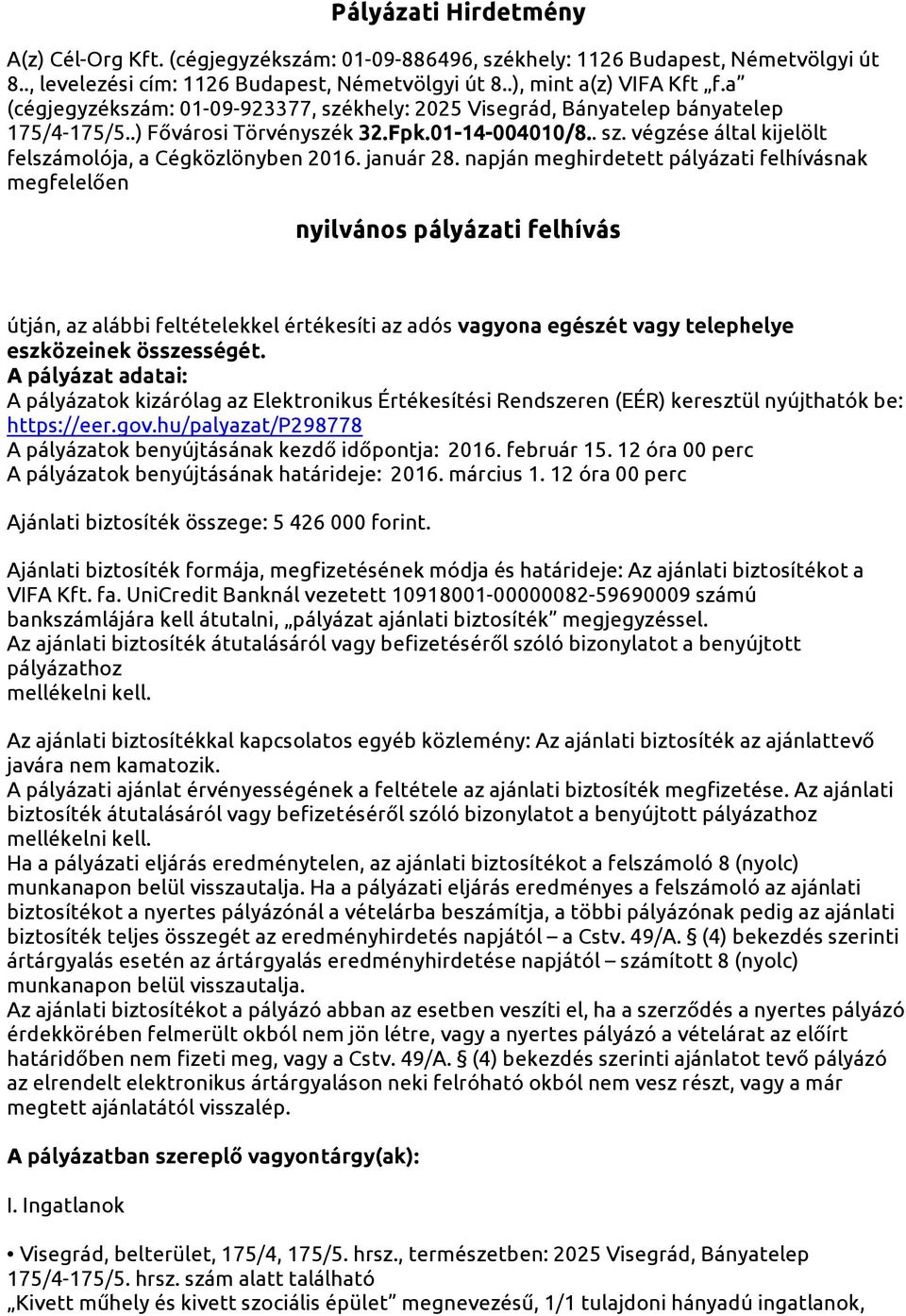 január 28. napján meghirdetett pályázati felhívásnak megfelelően nyilvános pályázati felhívás útján, az alábbi feltételekkel értékesíti az adós vagyona egészét vagy telephelye eszközeinek összességét.