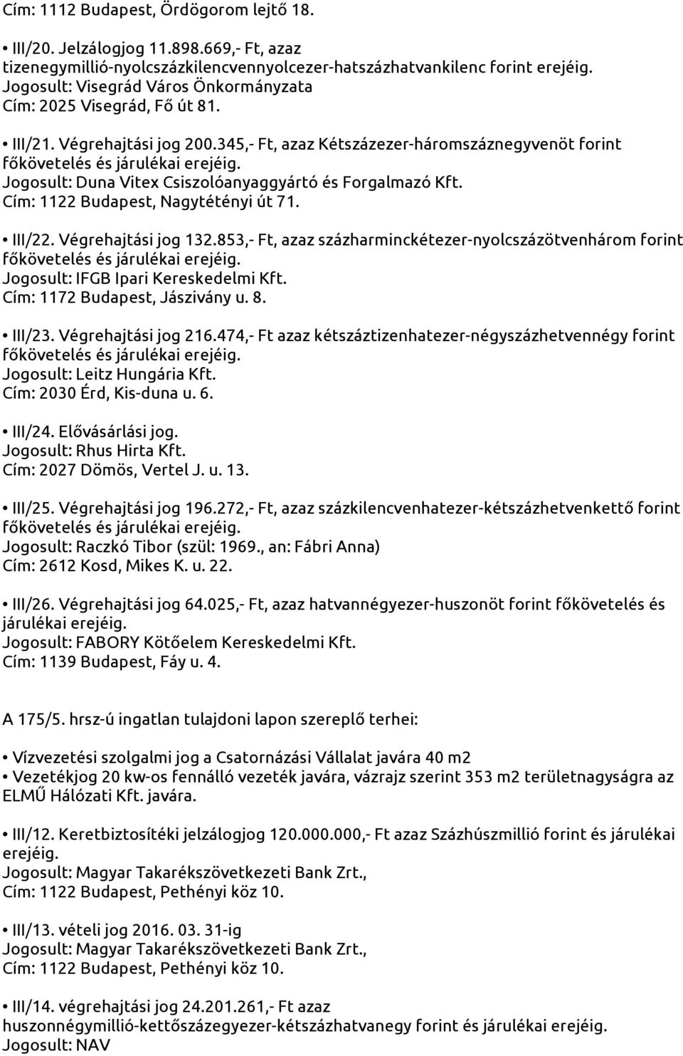 345,- Ft, azaz Kétszázezer-háromszáznegyvenöt forint Jogosult: Duna Vitex Csiszolóanyaggyártó és Forgalmazó Kft. Cím: 1122 Budapest, Nagytétényi út 71. III/22. Végrehajtási jog 132.