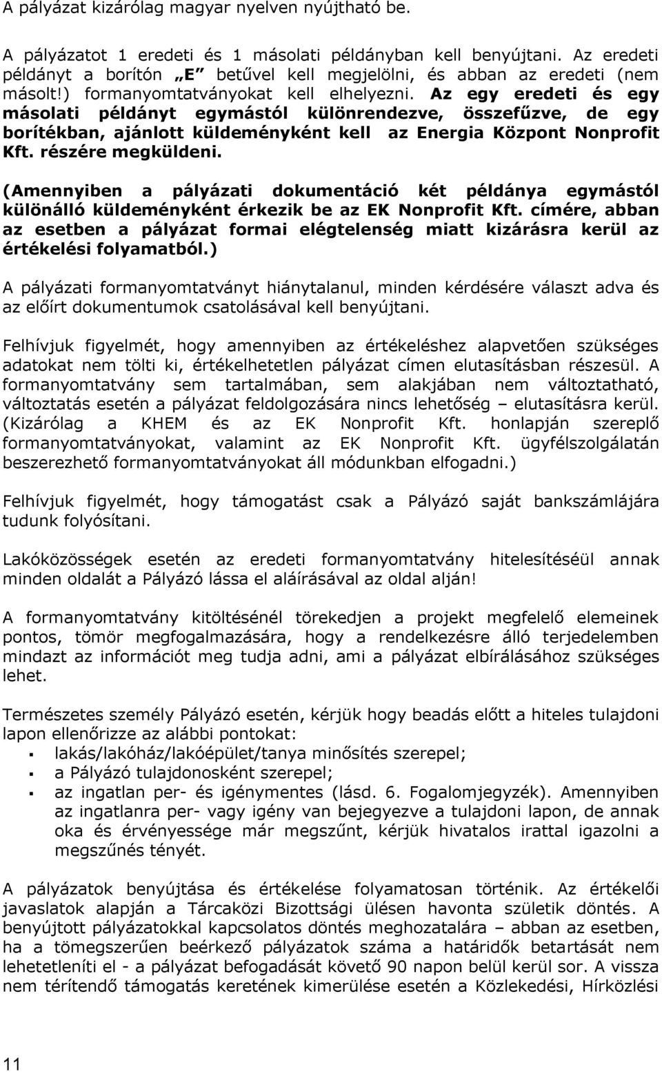 Az egy eredeti és egy másolati példányt egymástól különrendezve, összefűzve, de egy borítékban, ajánlott küldeményként kell az Energia Központ Nonprofit Kft. részére megküldeni.